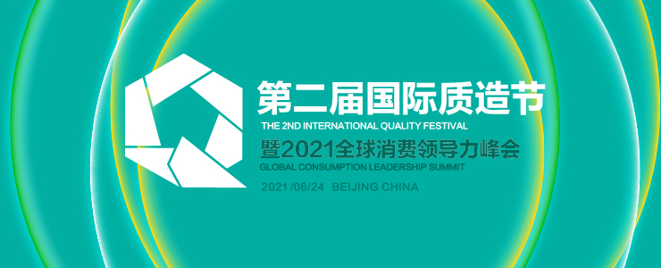 2021国际质造节暨全球消费领导力峰会6月举行，共议品质驱动增长